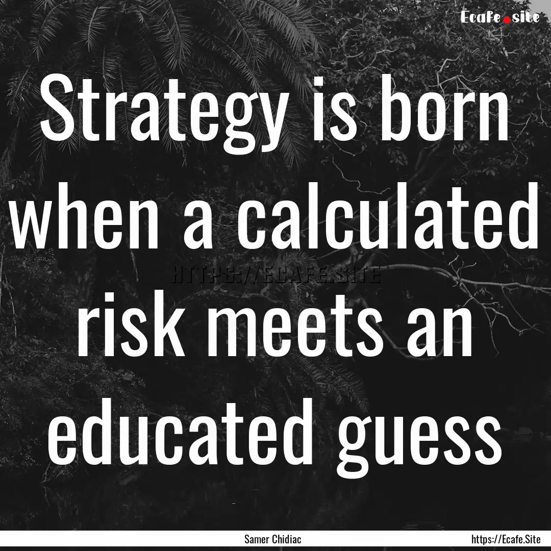 Strategy is born when a calculated risk meets.... : Quote by Samer Chidiac