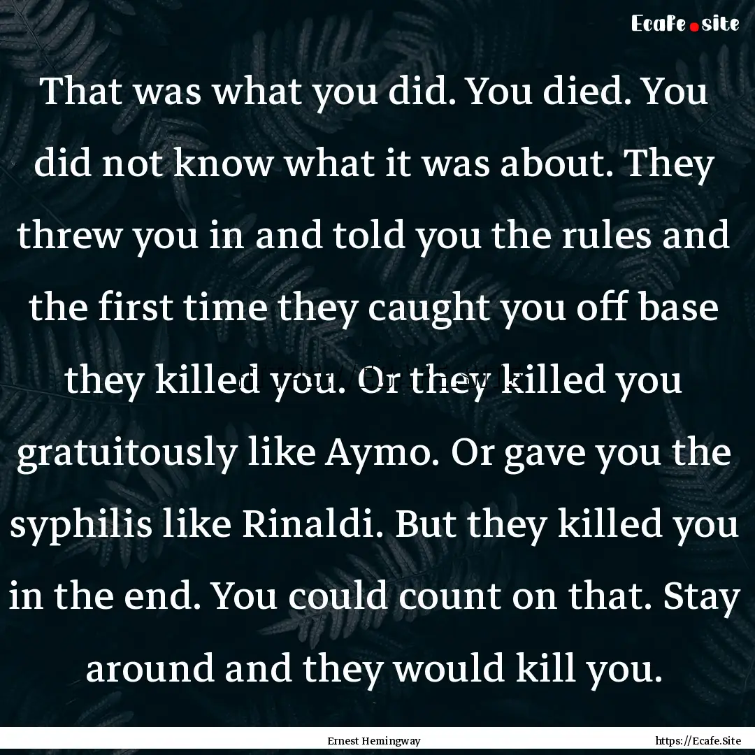 That was what you did. You died. You did.... : Quote by Ernest Hemingway