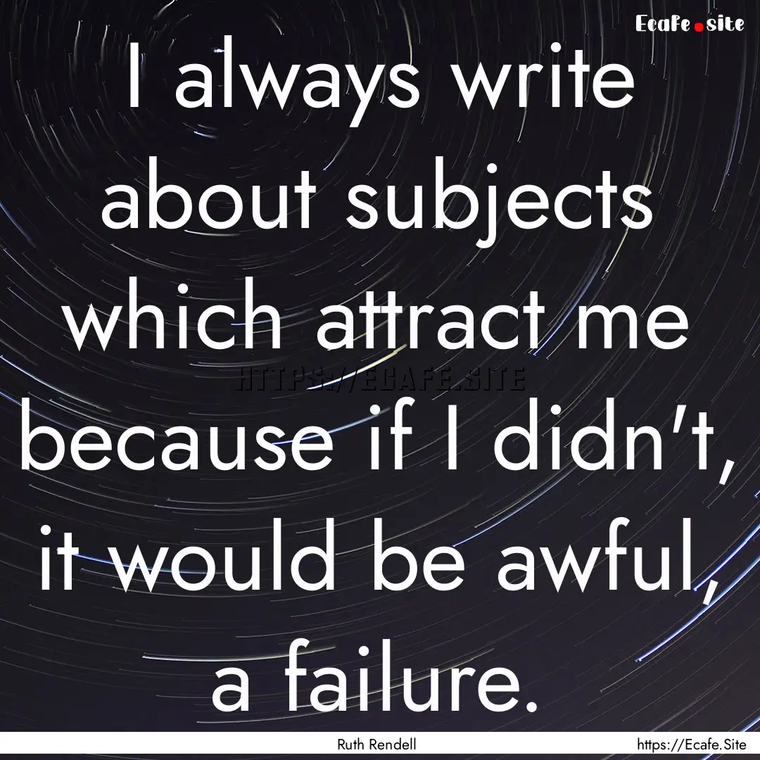 I always write about subjects which attract.... : Quote by Ruth Rendell