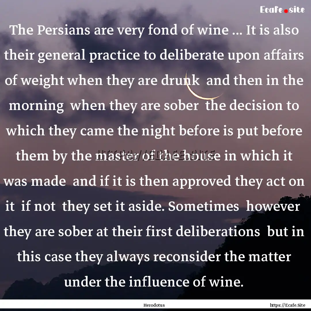 The Persians are very fond of wine ... It.... : Quote by Herodotus