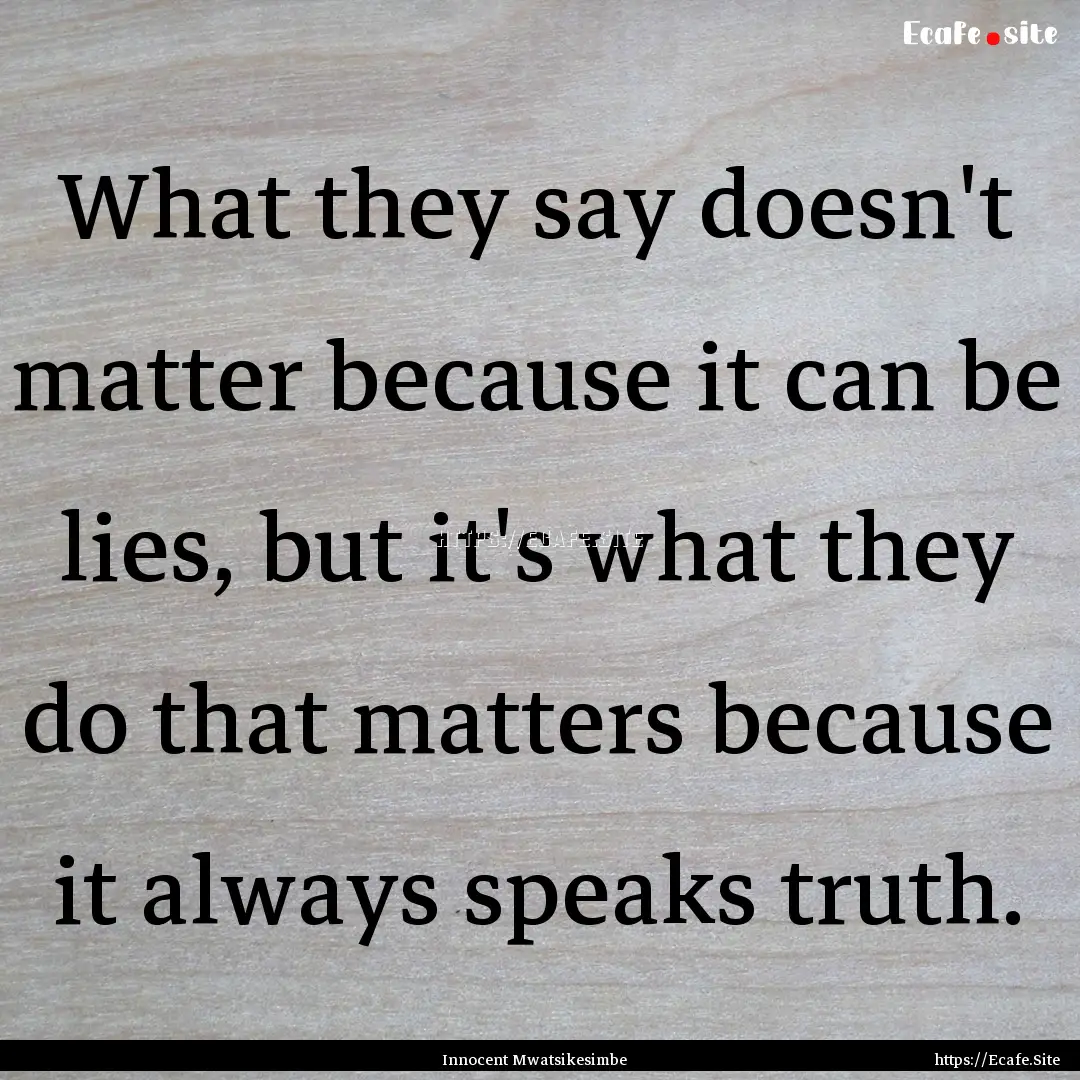 What they say doesn't matter because it can.... : Quote by Innocent Mwatsikesimbe