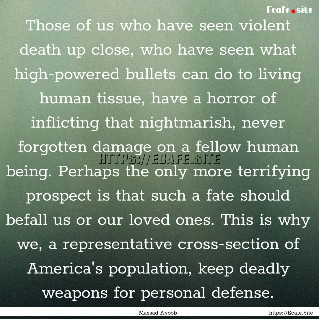 Those of us who have seen violent death up.... : Quote by Massad Ayoob