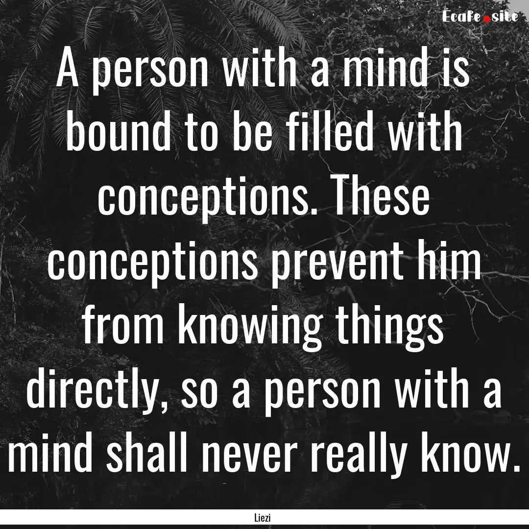 A person with a mind is bound to be filled.... : Quote by Liezi