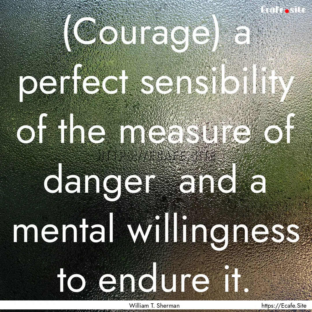 (Courage) a perfect sensibility of the measure.... : Quote by William T. Sherman