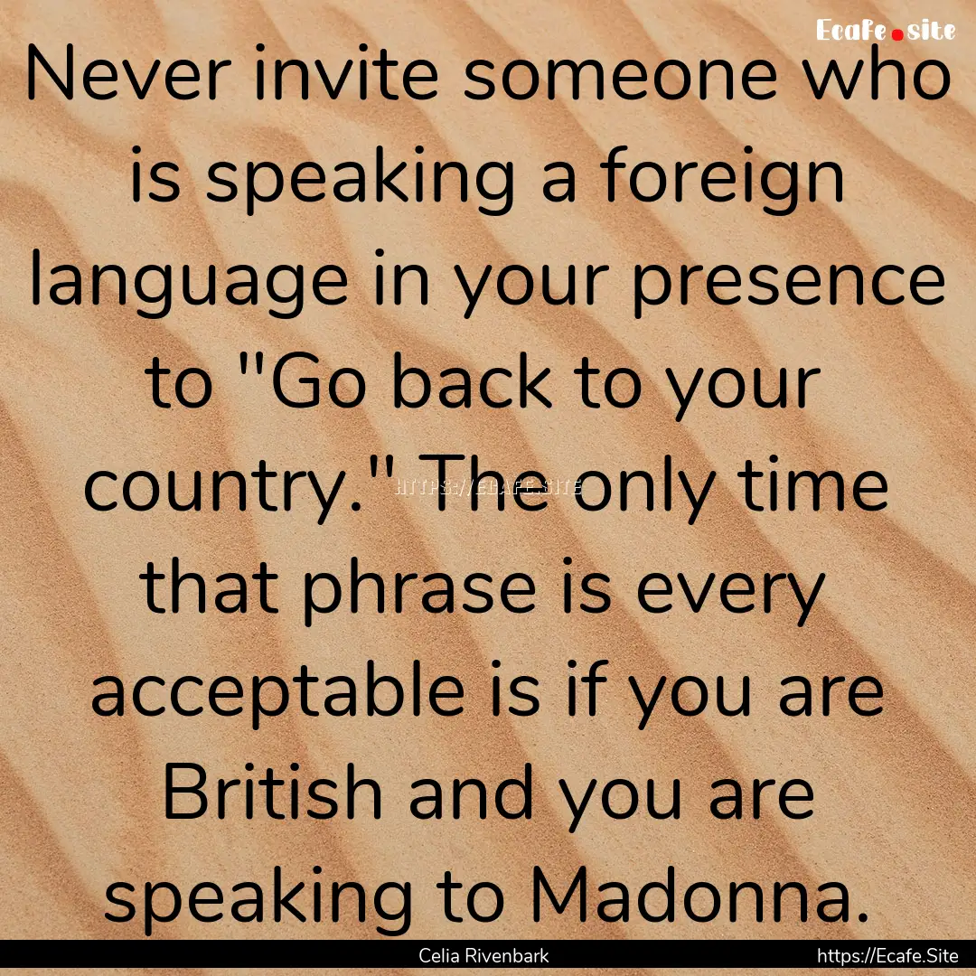 Never invite someone who is speaking a foreign.... : Quote by Celia Rivenbark