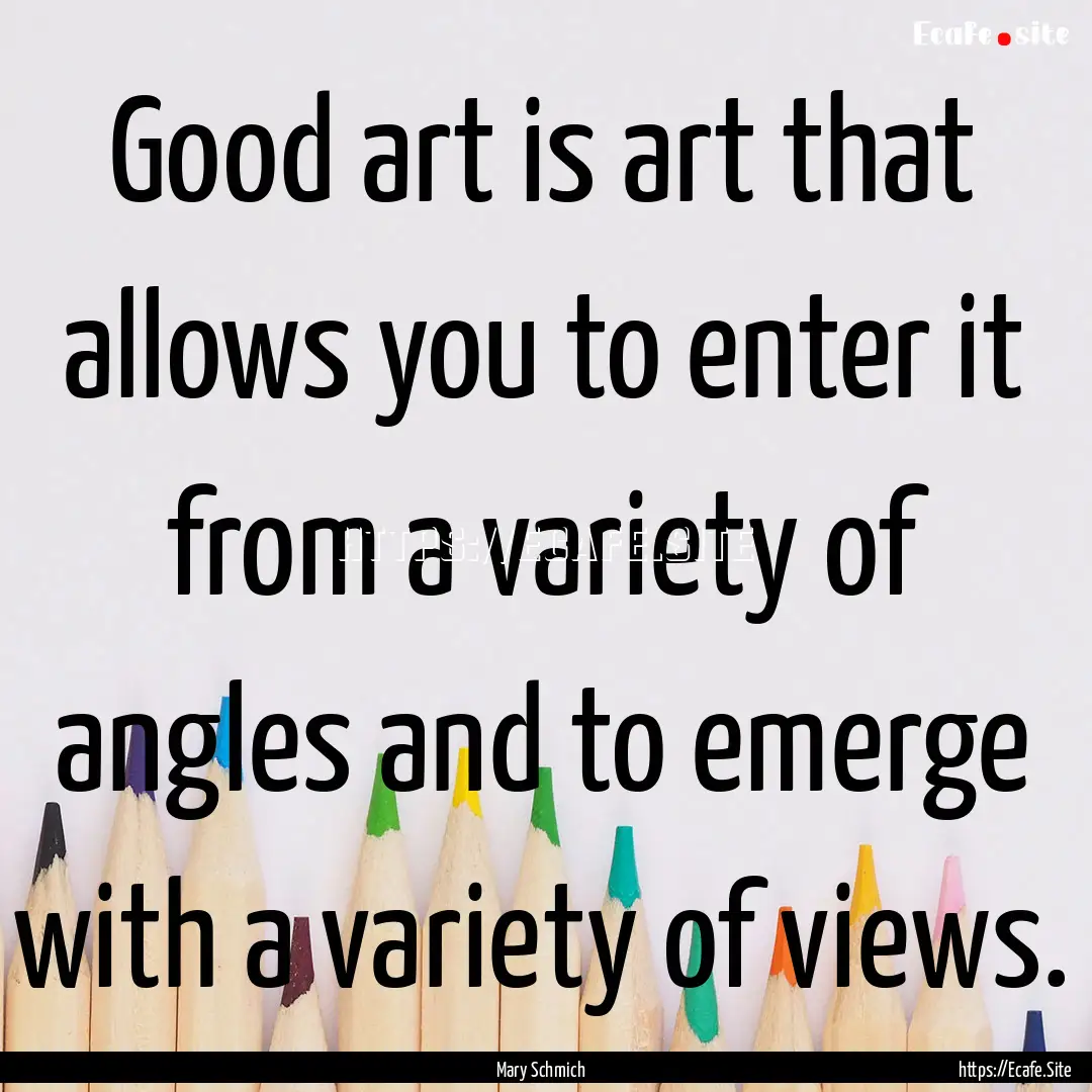 Good art is art that allows you to enter.... : Quote by Mary Schmich