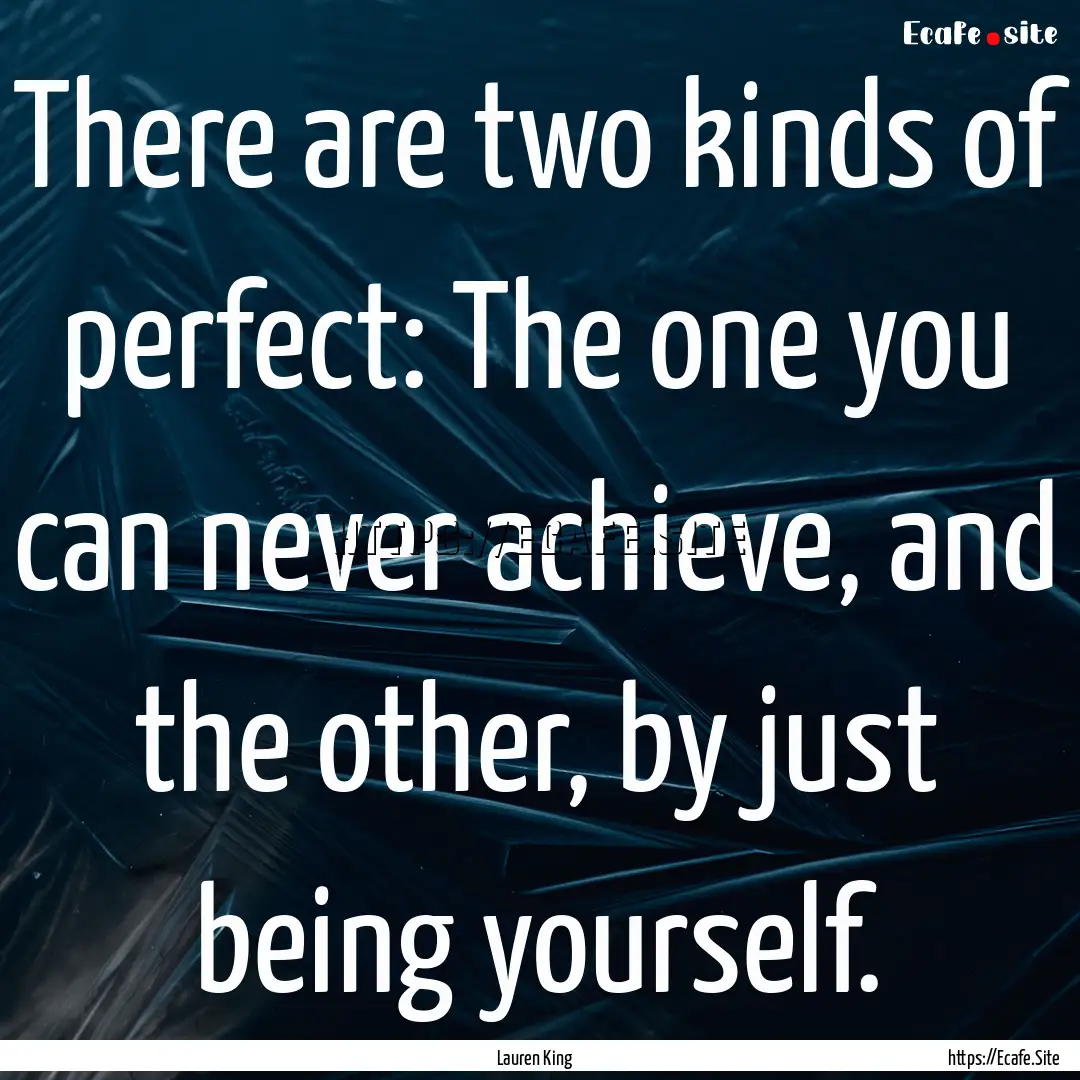 There are two kinds of perfect: The one you.... : Quote by Lauren King