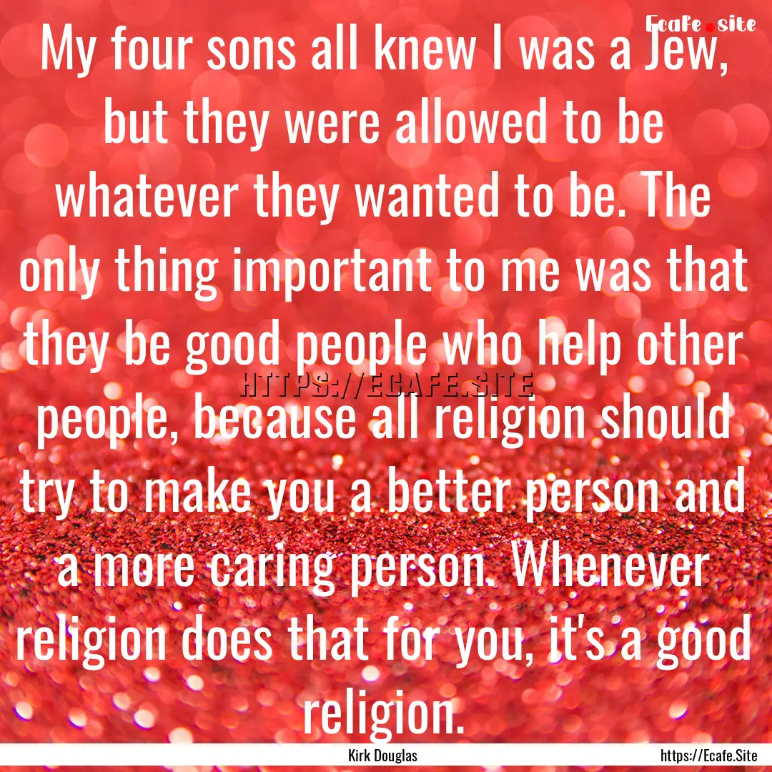 My four sons all knew I was a Jew, but they.... : Quote by Kirk Douglas