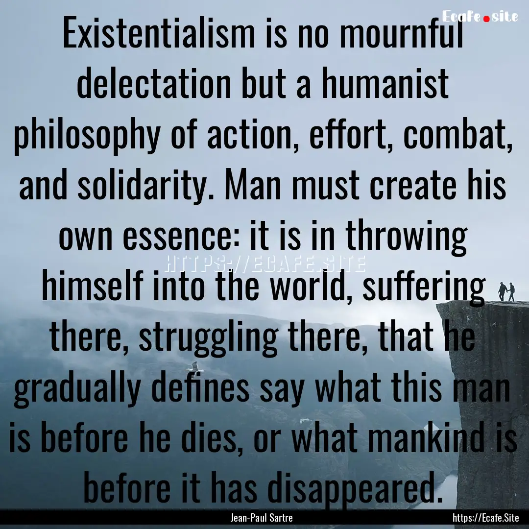 Existentialism is no mournful delectation.... : Quote by Jean-Paul Sartre