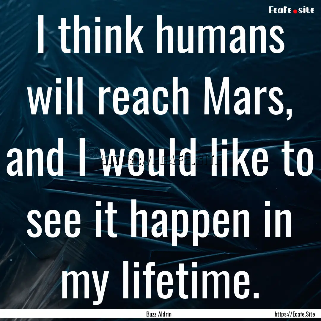 I think humans will reach Mars, and I would.... : Quote by Buzz Aldrin