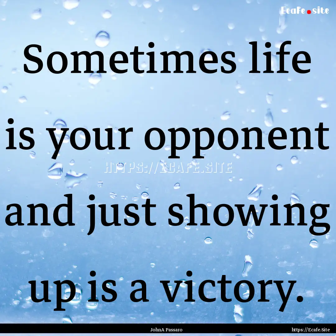 Sometimes life is your opponent and just.... : Quote by JohnA Passaro