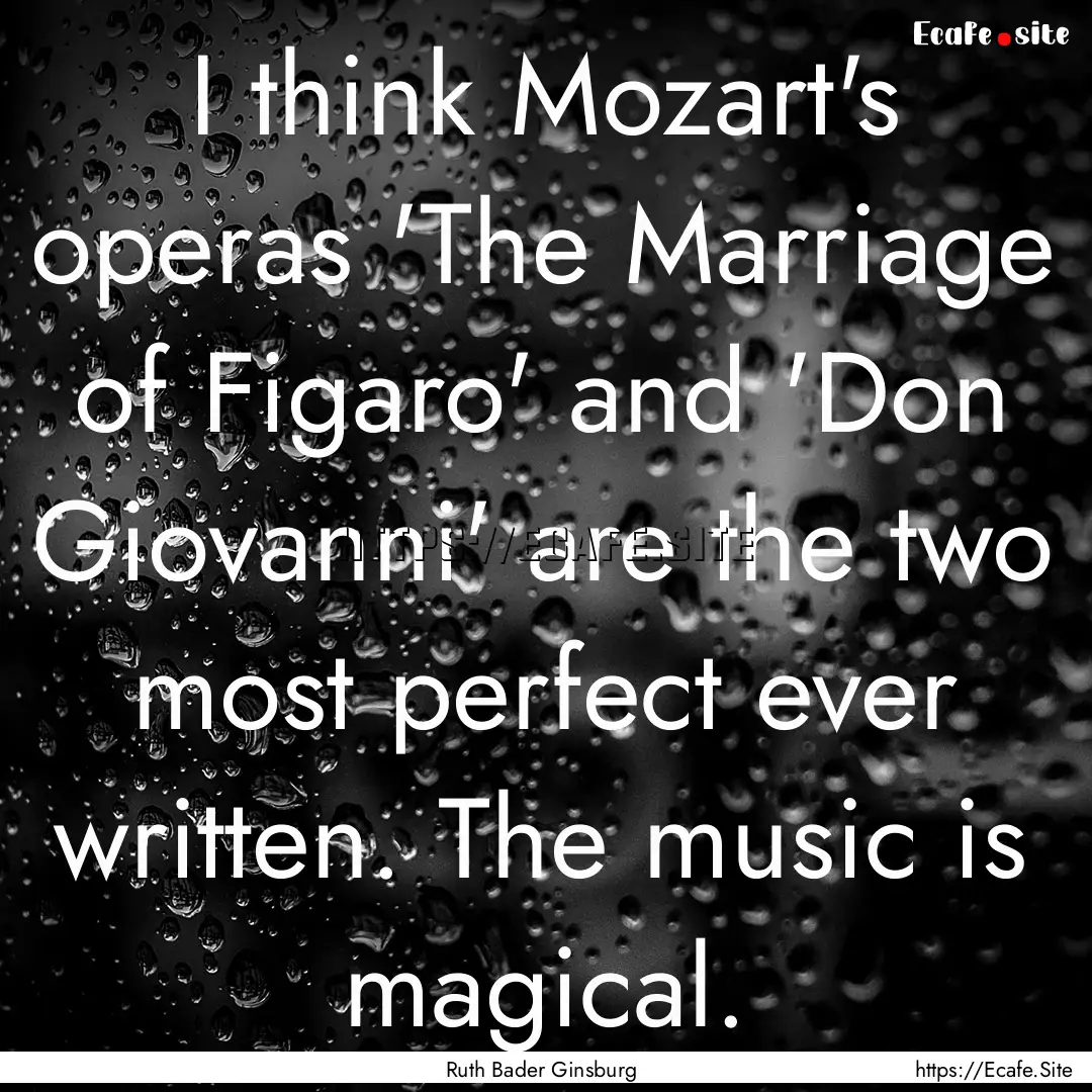 I think Mozart's operas 'The Marriage of.... : Quote by Ruth Bader Ginsburg