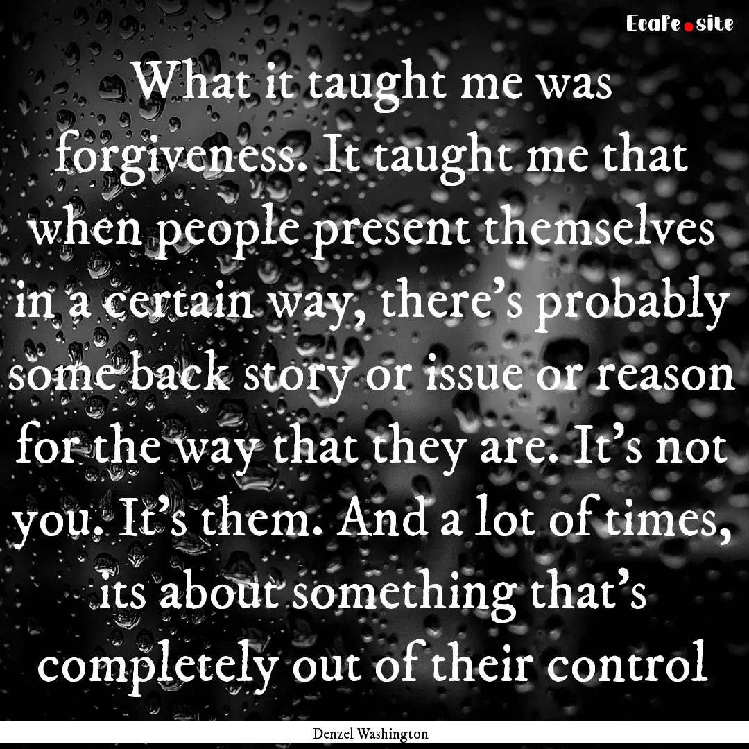 What it taught me was forgiveness. It taught.... : Quote by Denzel Washington