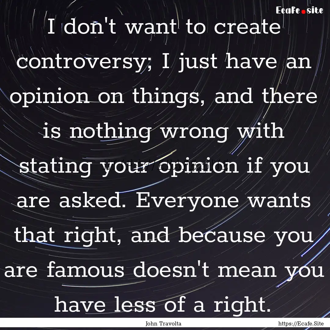 I don't want to create controversy; I just.... : Quote by John Travolta