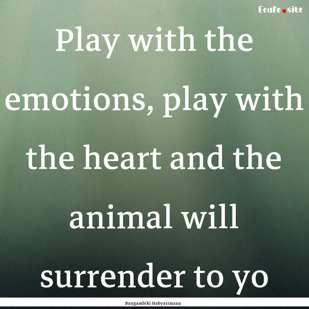 Play with the emotions, play with the heart.... : Quote by Bangambiki Habyarimana