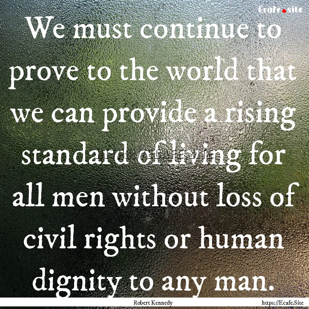 We must continue to prove to the world that.... : Quote by Robert Kennedy