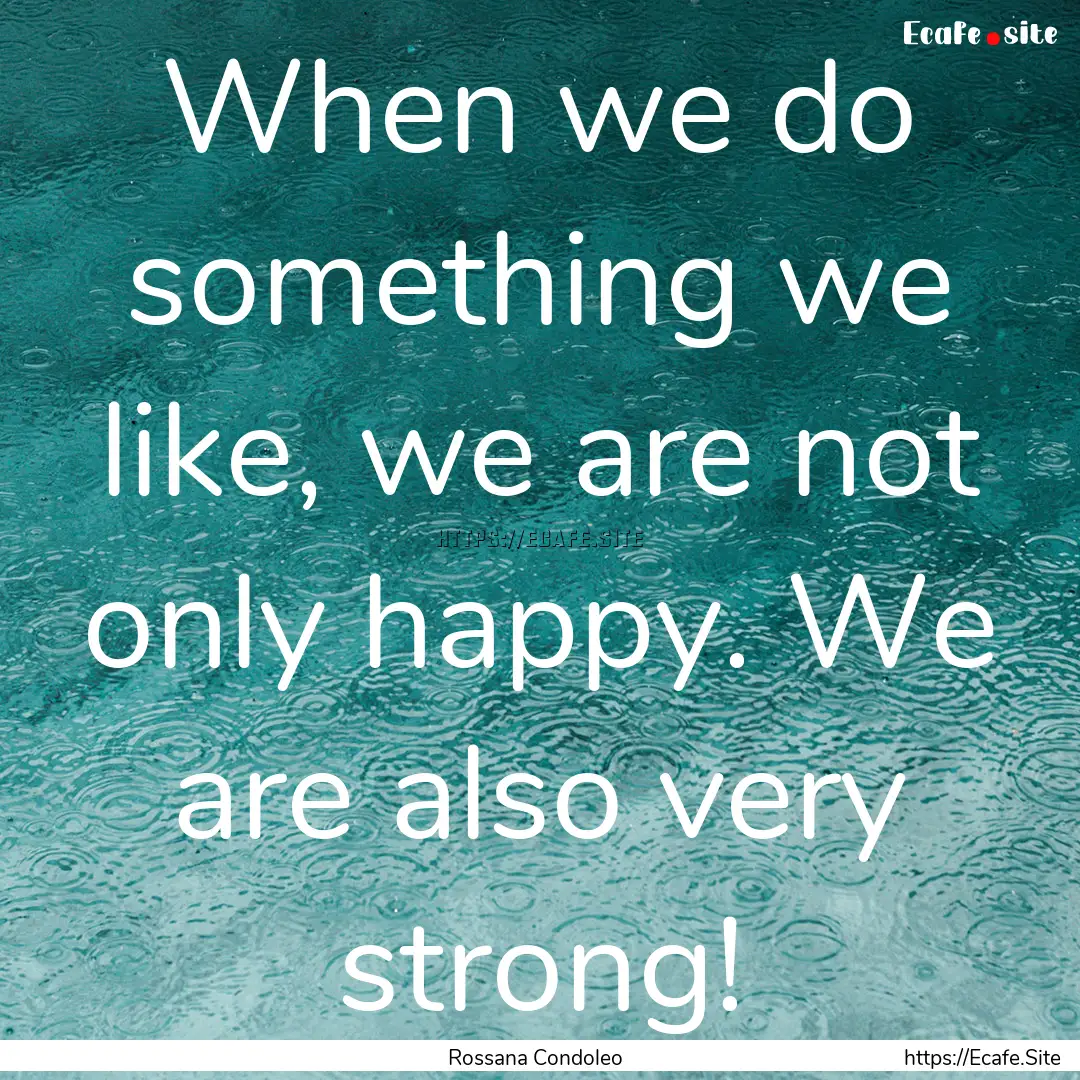 When we do something we like, we are not.... : Quote by Rossana Condoleo