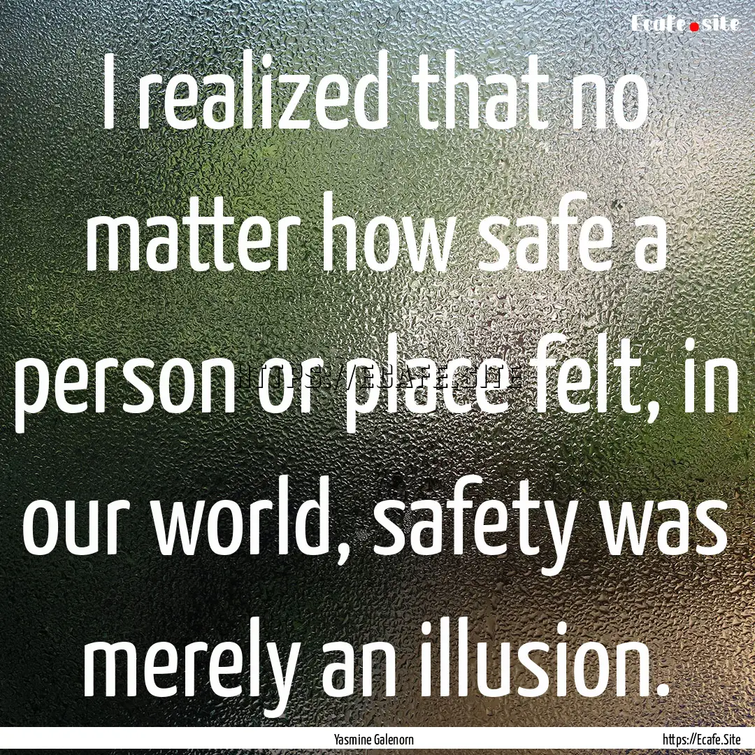 I realized that no matter how safe a person.... : Quote by Yasmine Galenorn