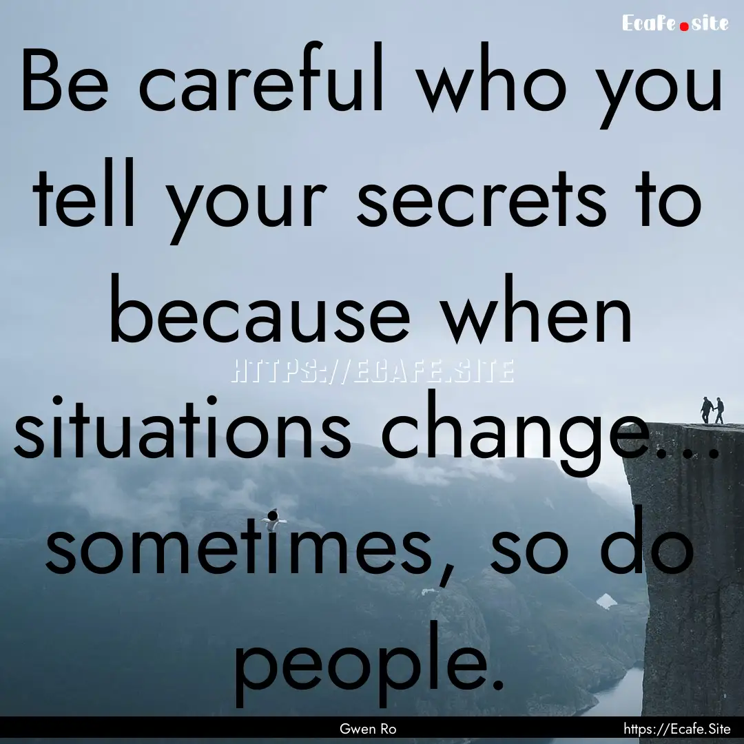 Be careful who you tell your secrets to because.... : Quote by Gwen Ro