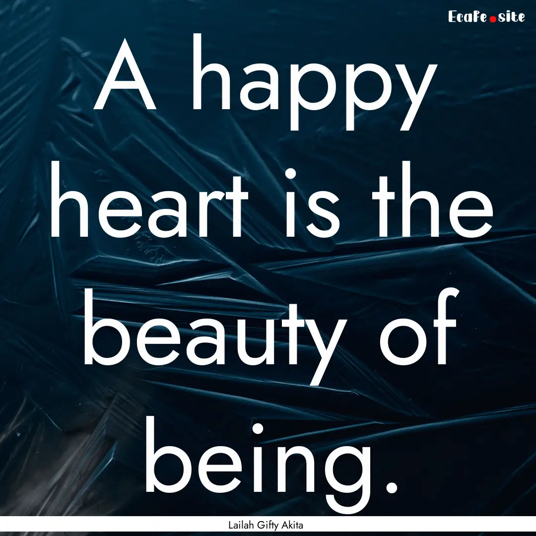 A happy heart is the beauty of being. : Quote by Lailah Gifty Akita