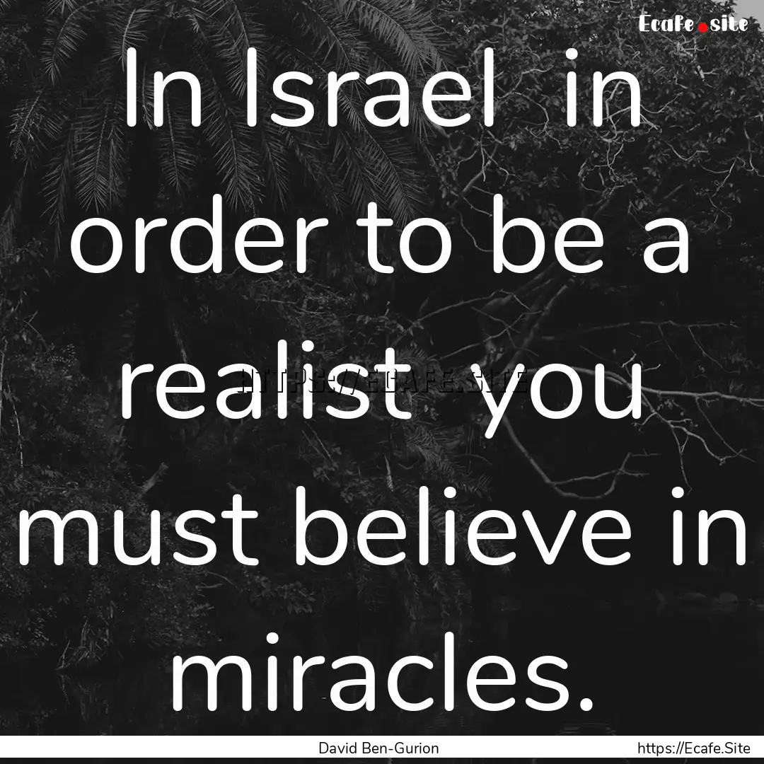 In Israel in order to be a realist you.... : Quote by David Ben-Gurion