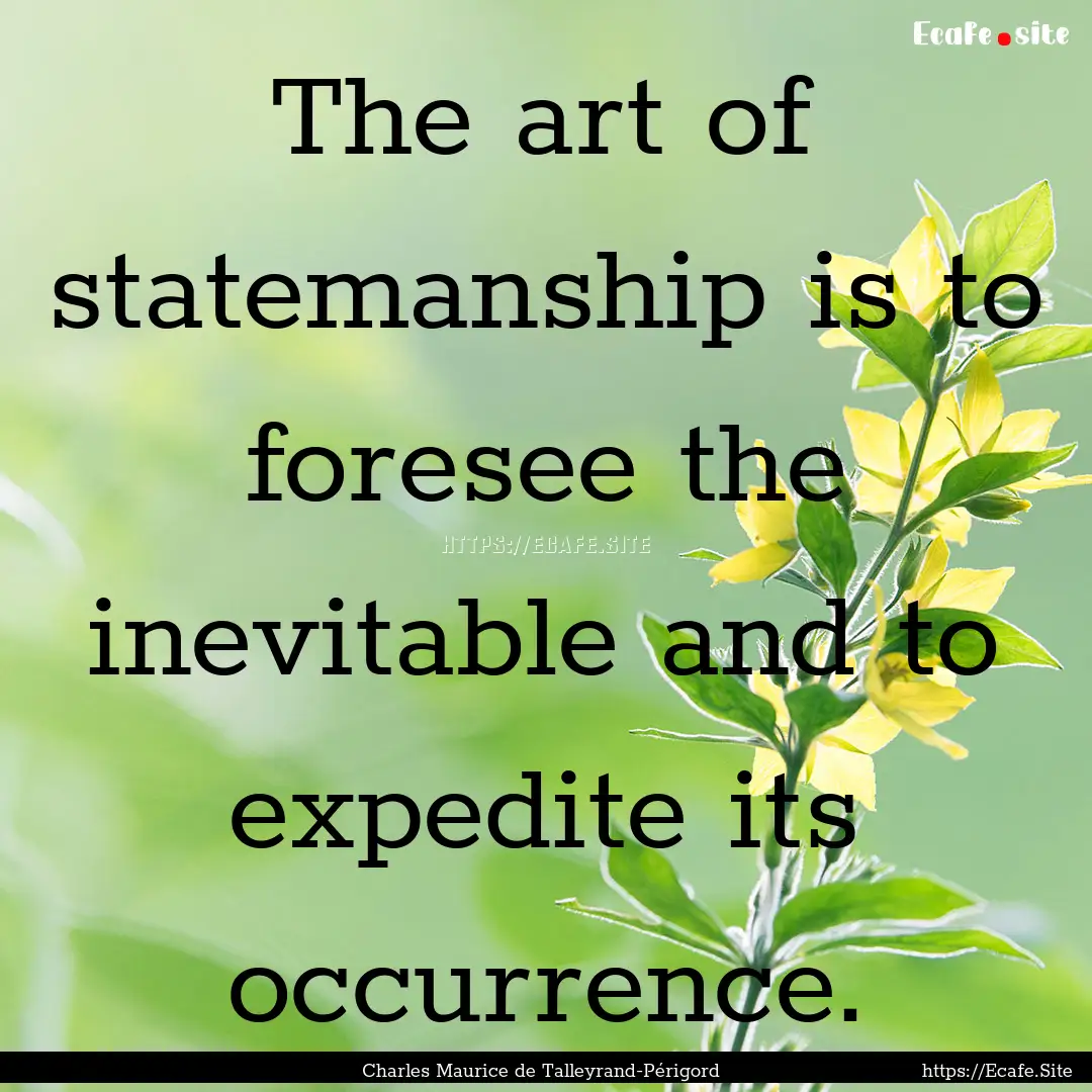 The art of statemanship is to foresee the.... : Quote by Charles Maurice de Talleyrand-Périgord