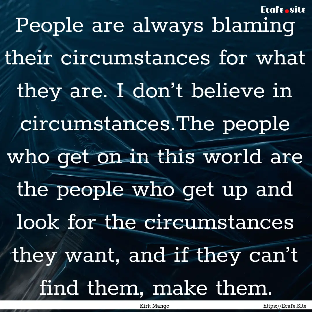 People are always blaming their circumstances.... : Quote by Kirk Mango