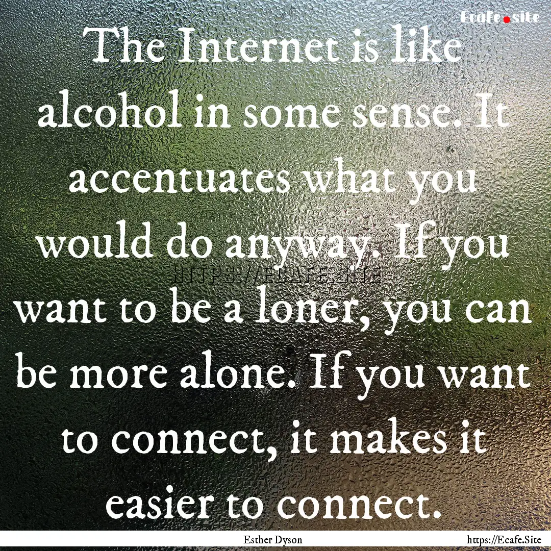 The Internet is like alcohol in some sense..... : Quote by Esther Dyson