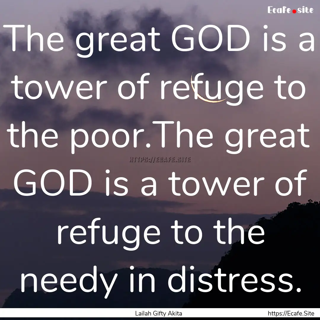 The great GOD is a tower of refuge to the.... : Quote by Lailah Gifty Akita