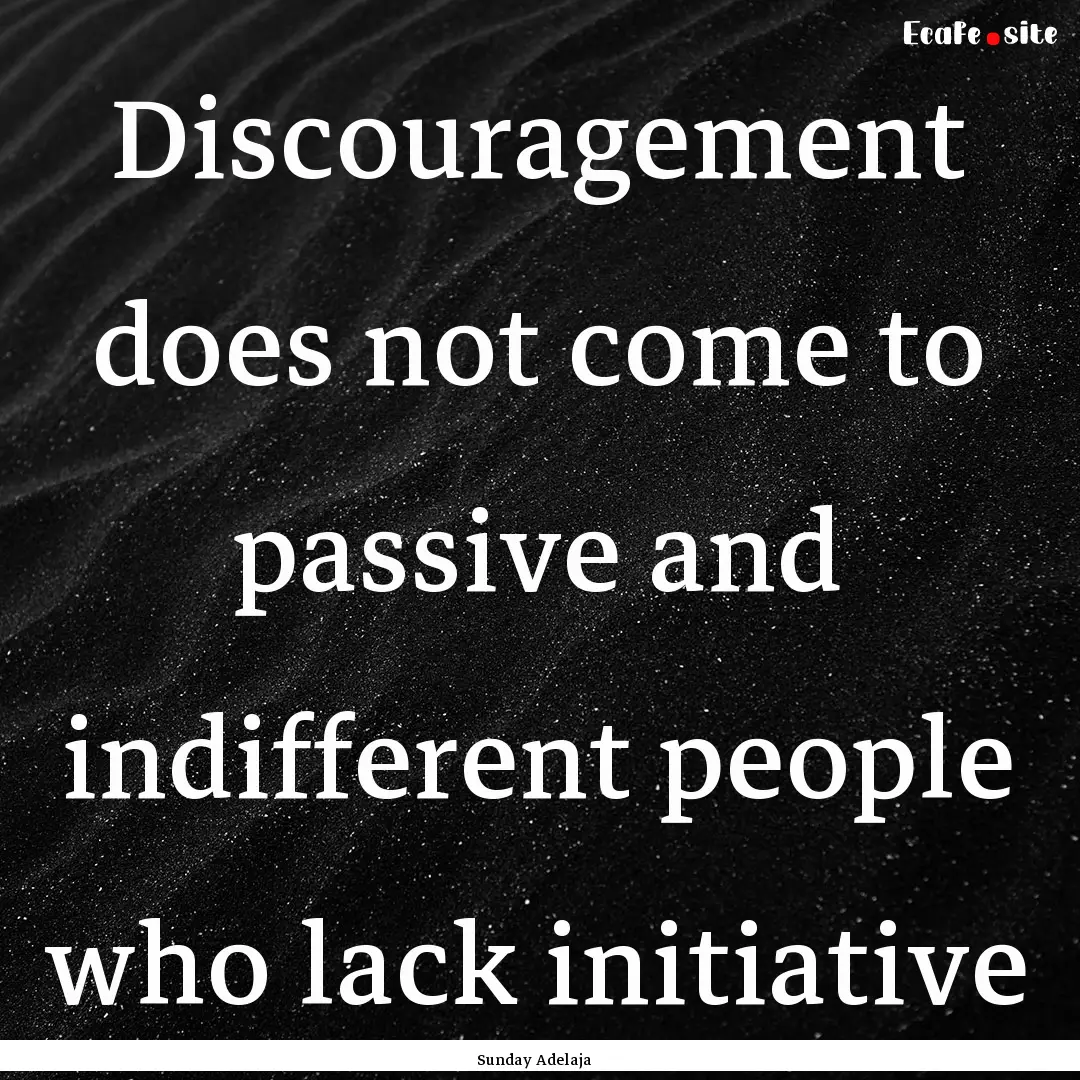 Discouragement does not come to passive and.... : Quote by Sunday Adelaja