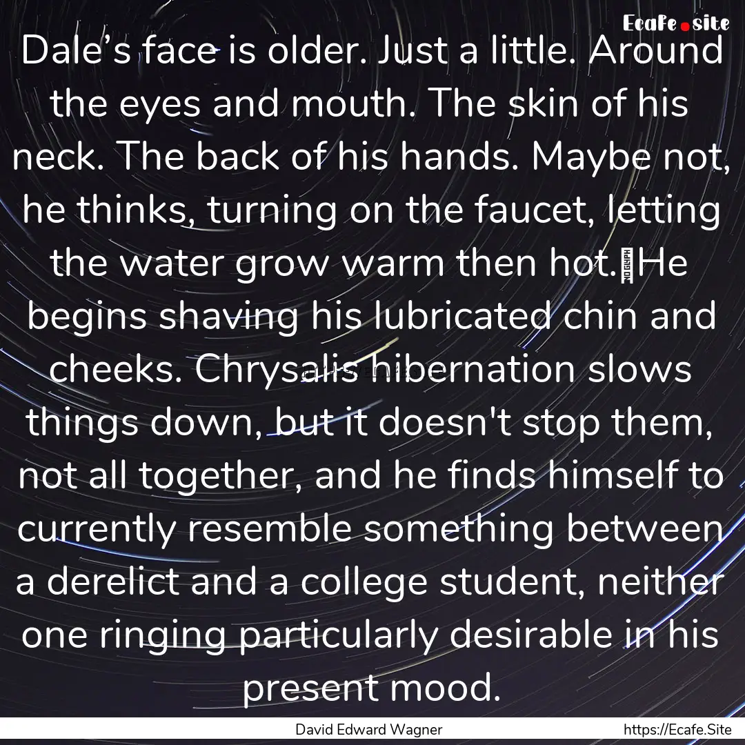 Dale’s face is older. Just a little. Around.... : Quote by David Edward Wagner