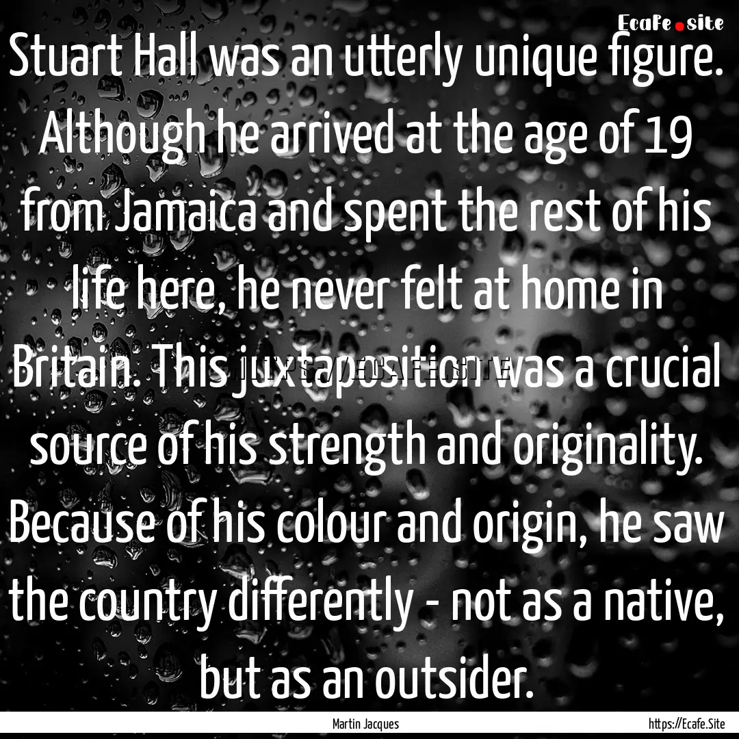 Stuart Hall was an utterly unique figure..... : Quote by Martin Jacques