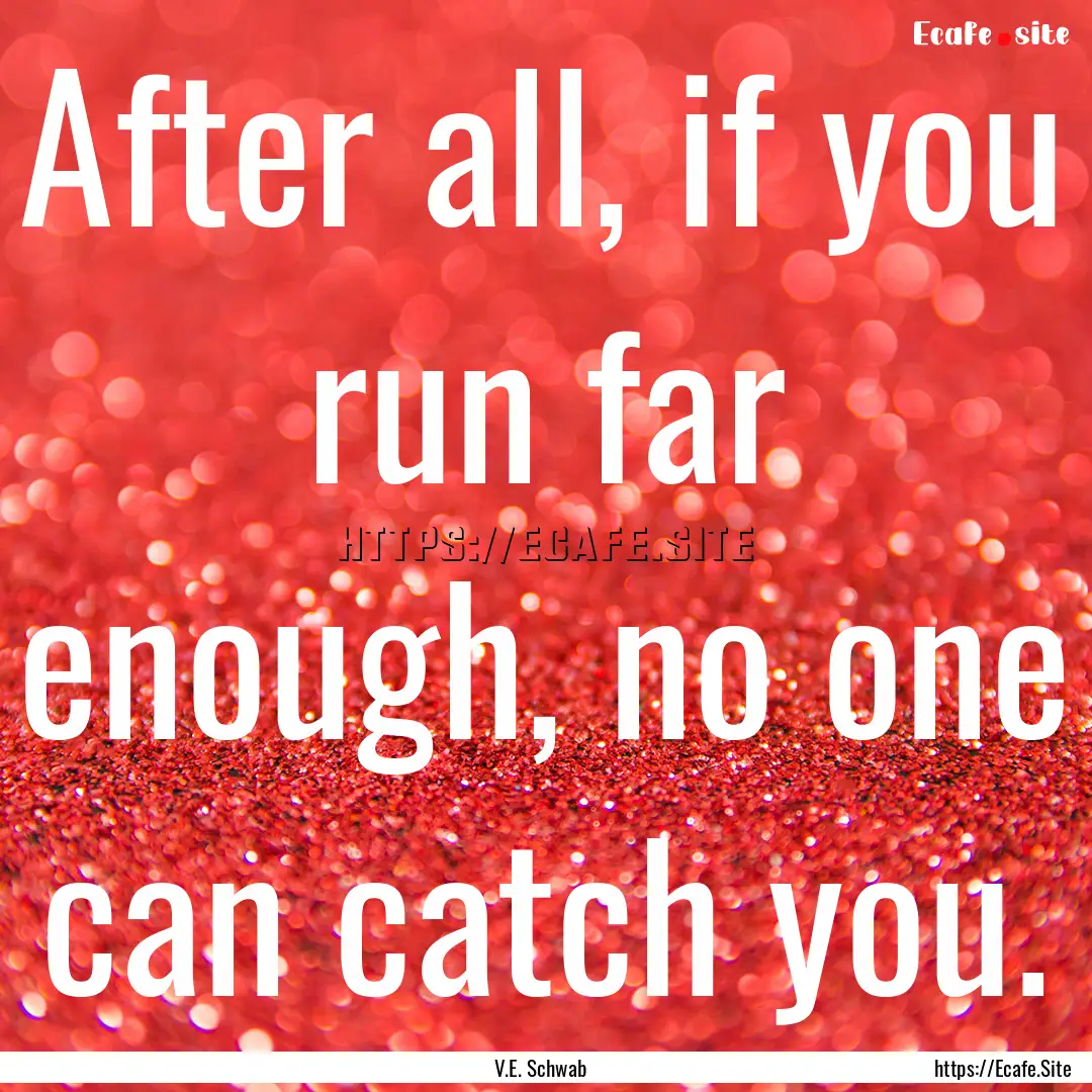 After all, if you run far enough, no one.... : Quote by V.E. Schwab