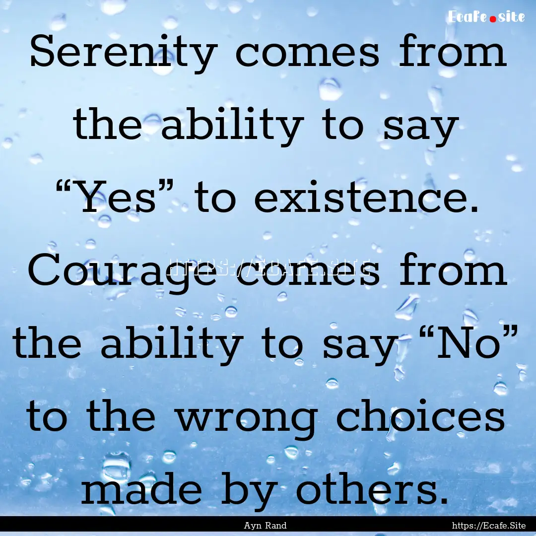 Serenity comes from the ability to say “Yes”.... : Quote by Ayn Rand