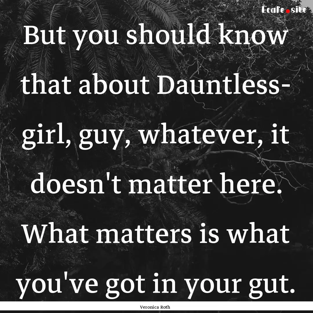 But you should know that about Dauntless-.... : Quote by Veronica Roth