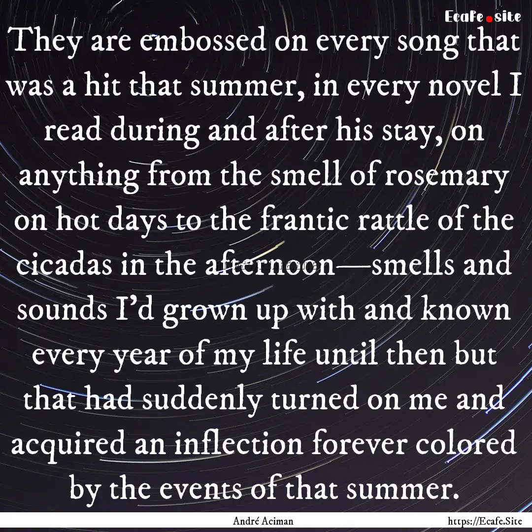 They are embossed on every song that was.... : Quote by André Aciman