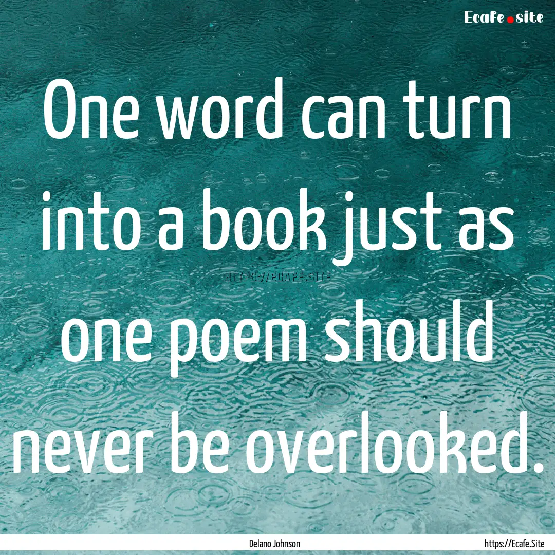 One word can turn into a book just as one.... : Quote by Delano Johnson