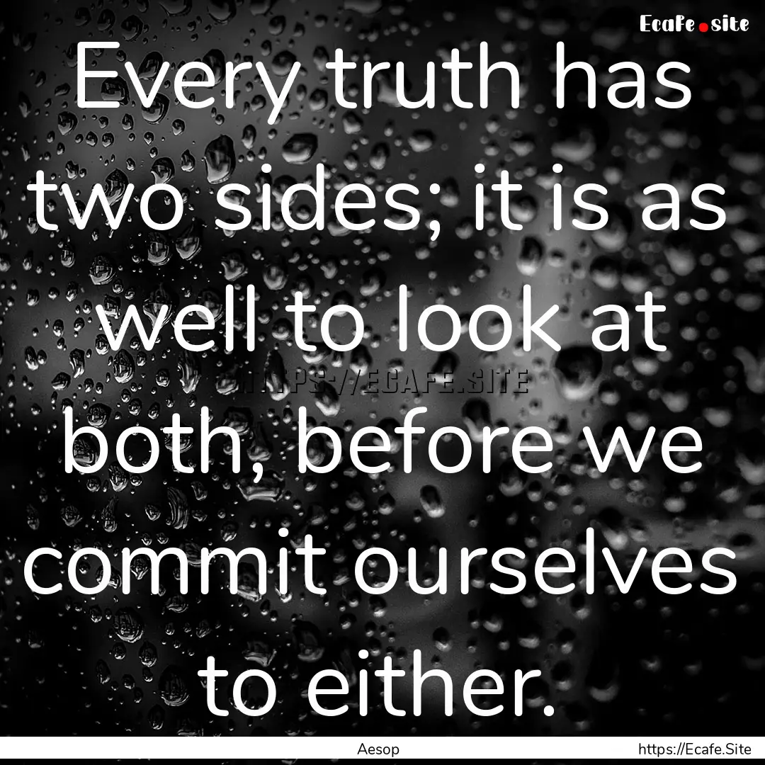 Every truth has two sides; it is as well.... : Quote by Aesop