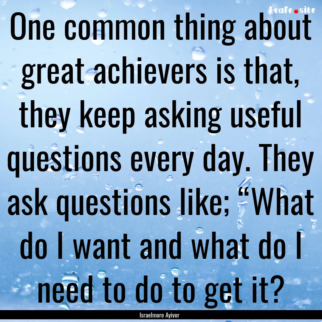 One common thing about great achievers is.... : Quote by Israelmore Ayivor