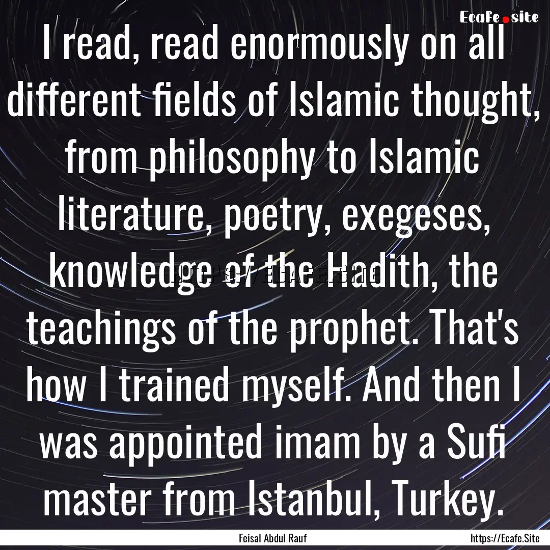 I read, read enormously on all different.... : Quote by Feisal Abdul Rauf