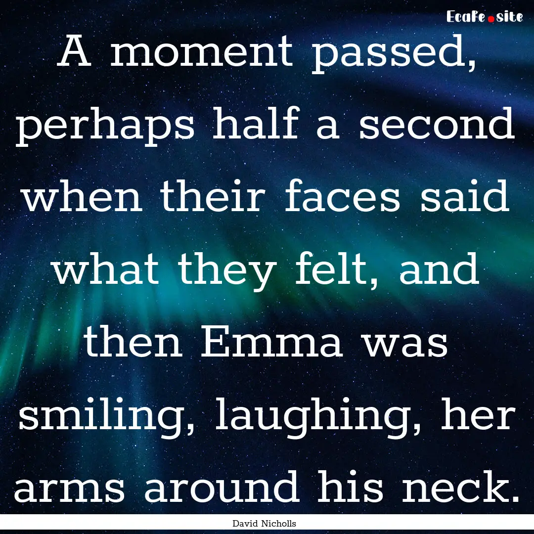 A moment passed, perhaps half a second when.... : Quote by David Nicholls