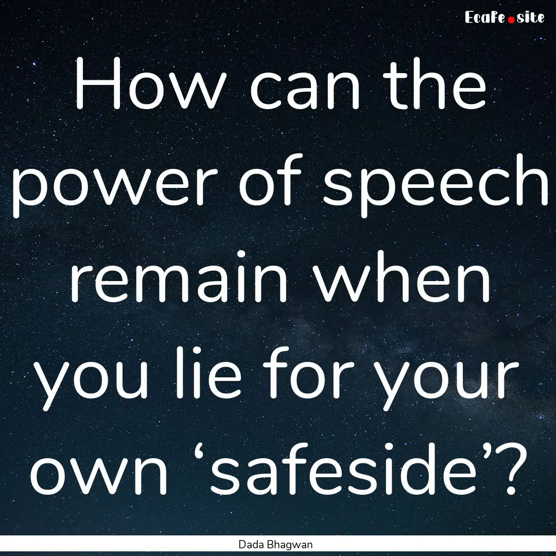 How can the power of speech remain when you.... : Quote by Dada Bhagwan