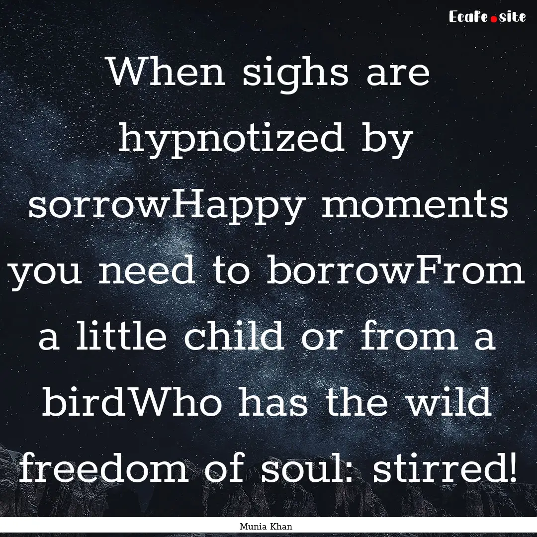 When sighs are hypnotized by sorrowHappy.... : Quote by Munia Khan