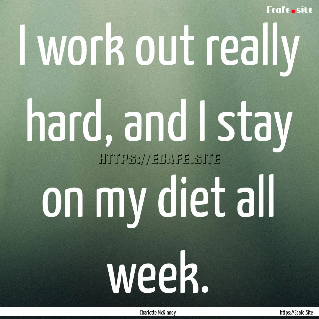 I work out really hard, and I stay on my.... : Quote by Charlotte McKinney