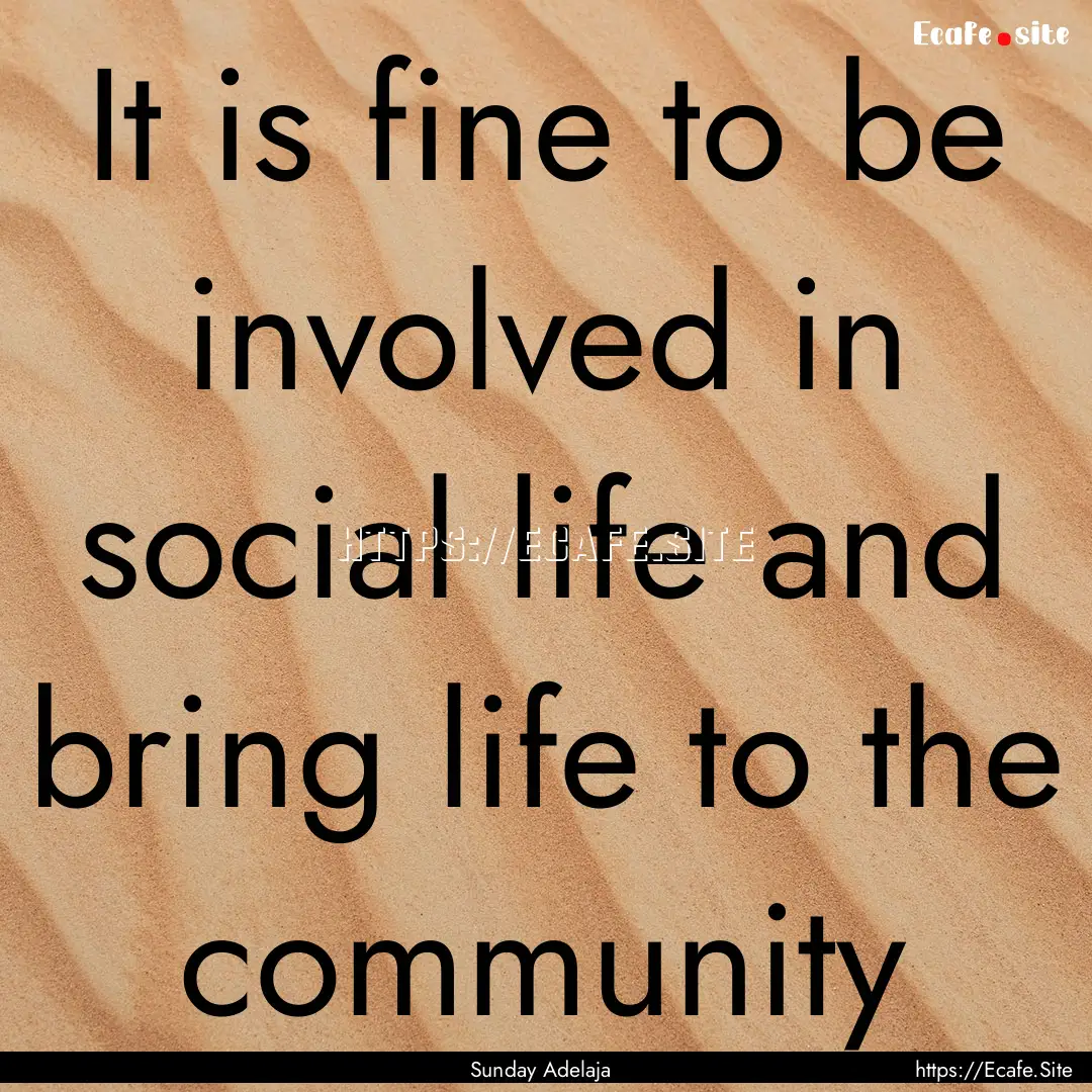 It is fine to be involved in social life.... : Quote by Sunday Adelaja