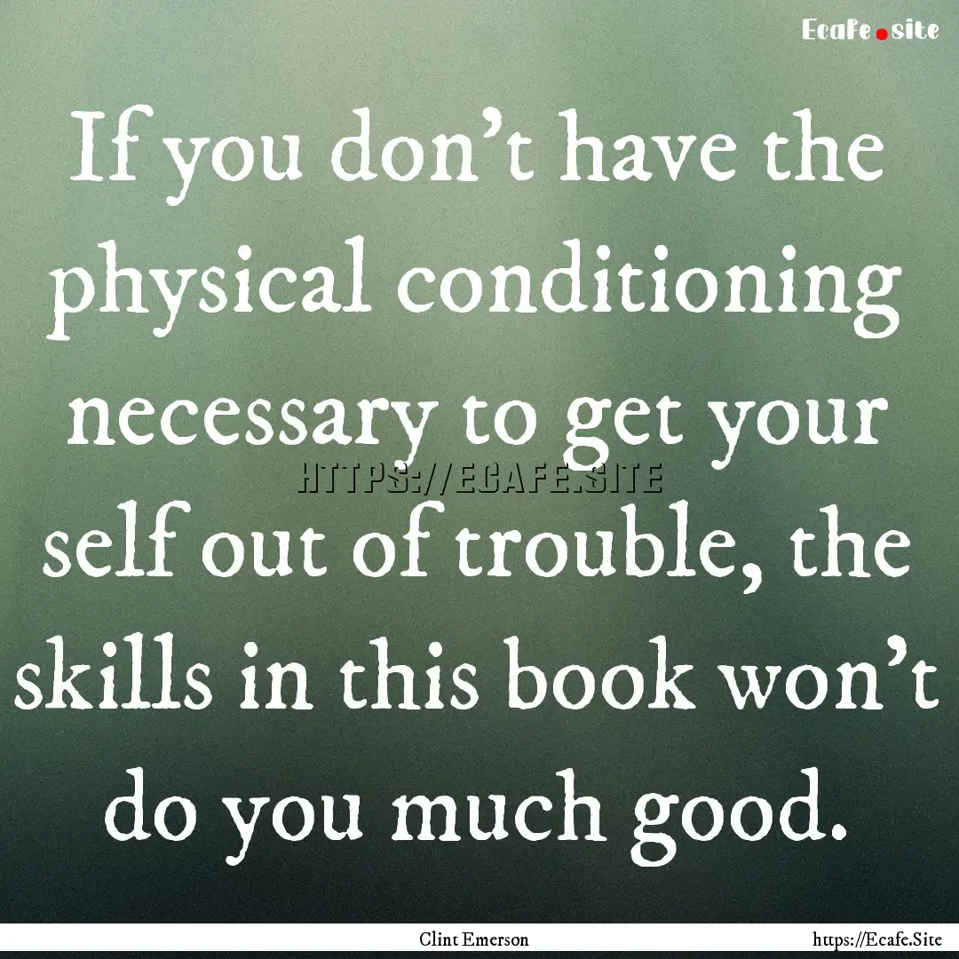 If you don't have the physical conditioning.... : Quote by Clint Emerson