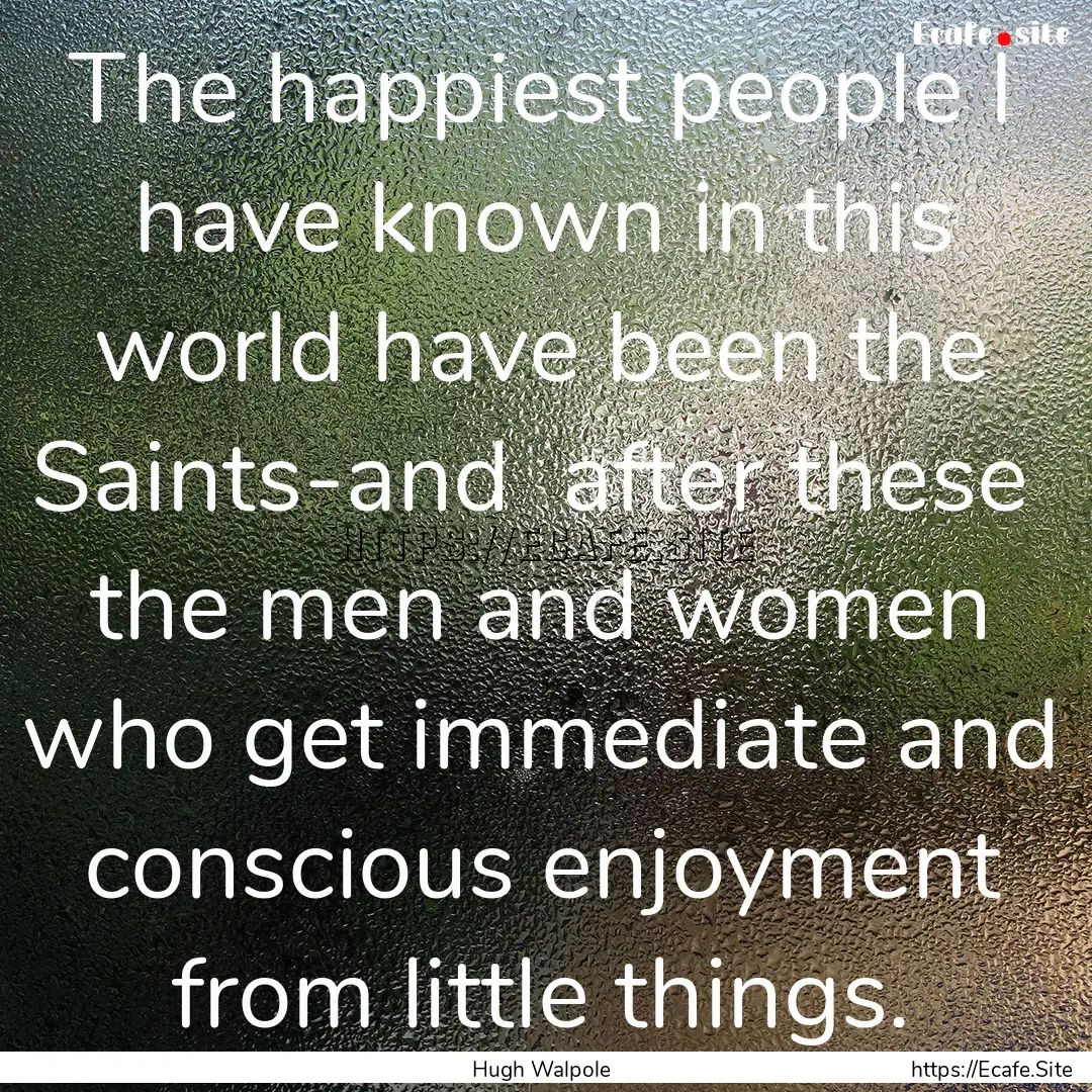 The happiest people I have known in this.... : Quote by Hugh Walpole