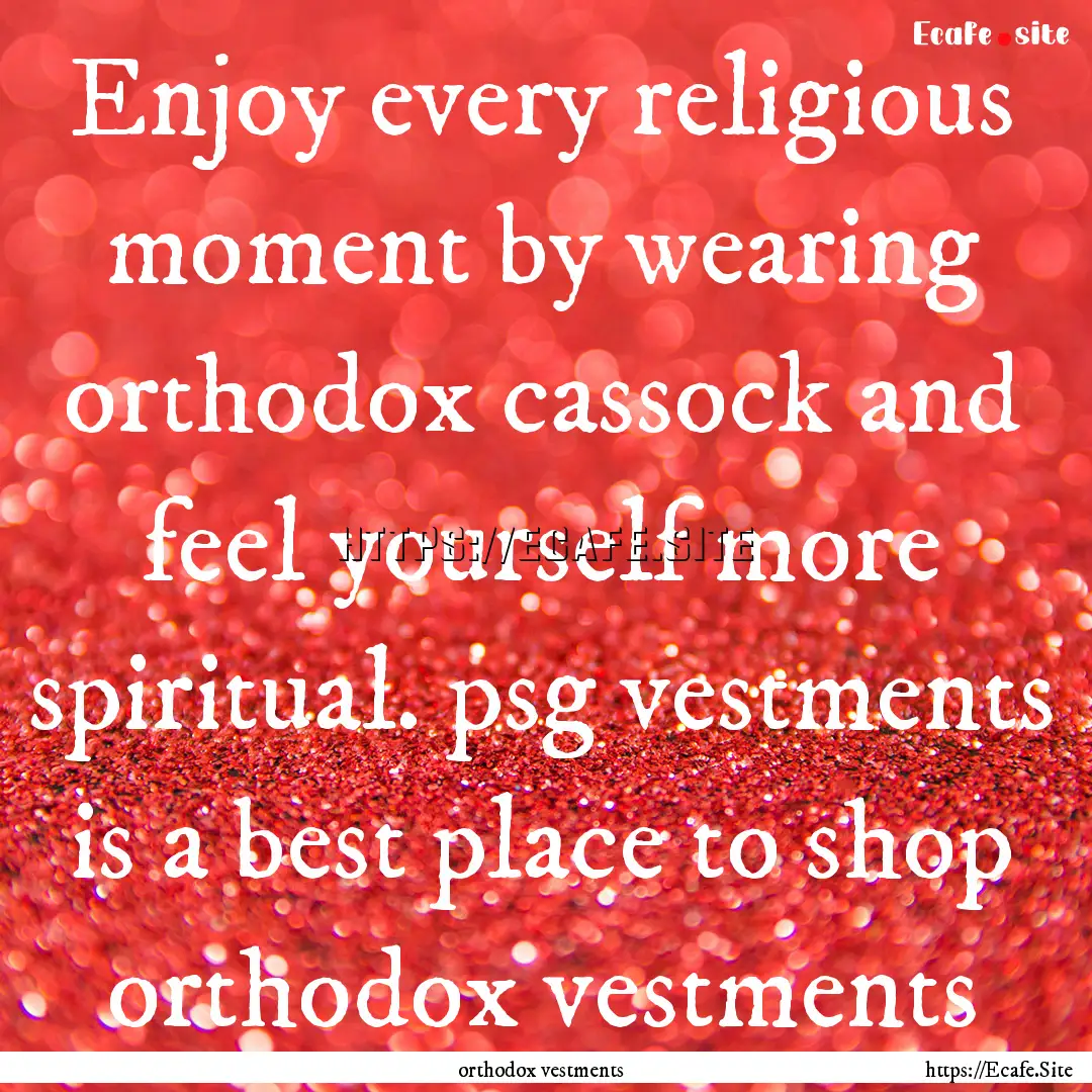 Enjoy every religious moment by wearing orthodox.... : Quote by orthodox vestments