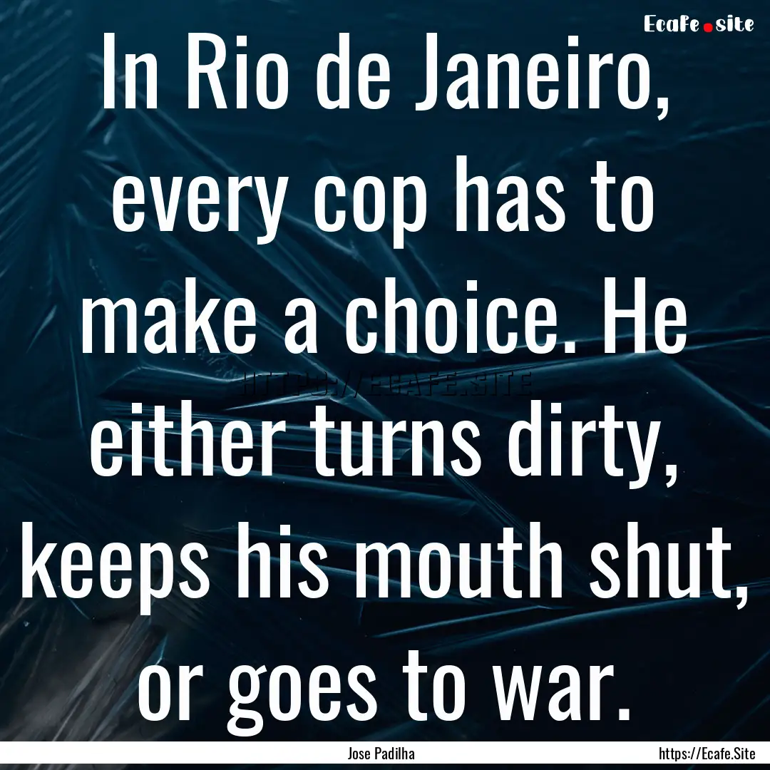 In Rio de Janeiro, every cop has to make.... : Quote by Jose Padilha