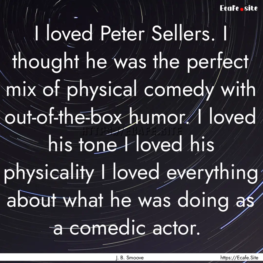 I loved Peter Sellers. I thought he was the.... : Quote by J. B. Smoove